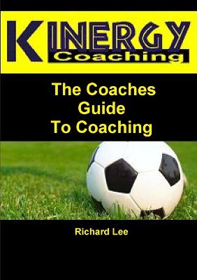 Kinergy Coaching. The Coaches Guide To Coaching - Lee, Richard