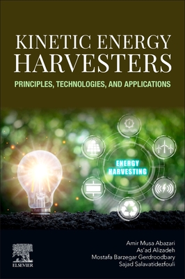 Kinetic Energy Harvesters: Principles, Technologies, and Applications - Abazari, Amir Musa, and Alizadeh, and Barzegar Gerdroodbary, Mostafa