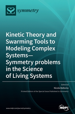 Kinetic Theory and Swarming Tools to Modeling Complex Systems-Symmetry problems in the Science of Living Systems - Bellomo, Nicola (Guest editor)