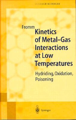 Kinetics of Metal-Gas Interactions at Low Temperatures: Hydriding, Oxidation, Poisoning - Fromm, Eckehard, and Fromm, Eckard, and Lotsch, H K