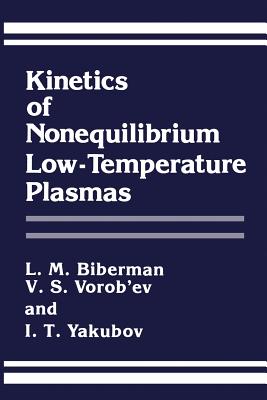 Kinetics of Nonequilibrium Low-Temperature Plasmas - Biberman, L M, and Vorob'ev, V S, and Yakubov, I T