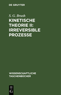 Kinetische Theorie II: Irreversible Prozesse: Einf?hrung Und Originaltexte