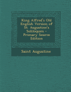 King Alfred's Old English Version of St. Augustine's Soliloquies - Saint Augustine of Hippo