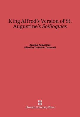 King Alfred's Version of St. Augustine's Soliloquies - Augustinus, Aurelius, and Carnicelli, Thomas a (Editor)