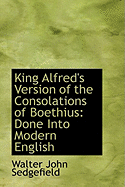 King Alfred's Version of the Consolations of Boethius: Done Into Modern English