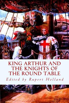 King Arthur and the Knights of the Round Table - Holland, Rupert S