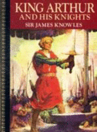 King Arthur & His Knights: Childrens Classics - Knowles, James, Professor