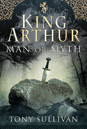 King Arthur: Man or Myth?