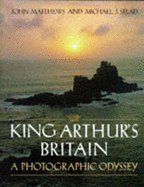 King Arthur's Britain: A Photographic Odyssey - Matthews, John, and Stead, Michael J