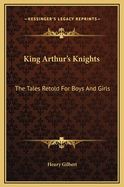 King Arthur's Knights: The Tales Retold for Boys and Girls