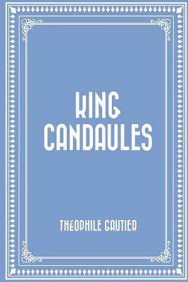 King Candaules - Gautier, Theophile, and Hearn, Lafcadio (Translated by)