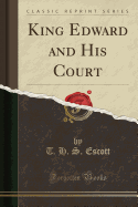 King Edward and His Court (Classic Reprint)