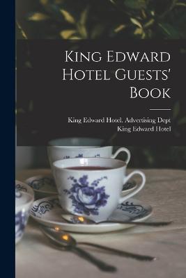 King Edward Hotel Guests' Book - Hotel, King Edward, and King Edward Hotel (Toronto, Ont ) Ad (Creator)