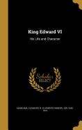 King Edward VI: His Life and Character