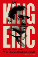 King Eric Cantona: Portrait Of The Artist Who Changed English Football