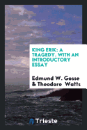 King Erik: A Tragedy. with an Introductory Essay