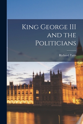 King George III and the Politicians - Pares, Richard 1902-1958