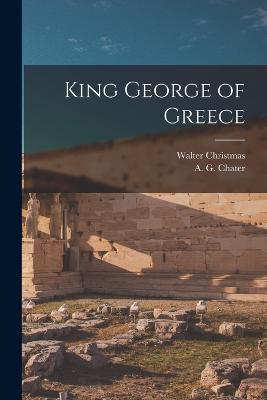 King George of Greece - Christmas, Walter, and Chater, A G