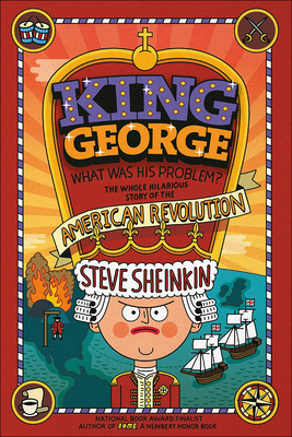 King George, What Was His Problem?: The Whole Hilarious Story of the American Revolution - Sheinkin, Steve
