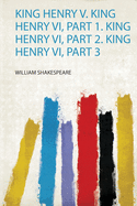King Henry V. King Henry Vi, Part 1. King Henry Vi, Part 2. King Henry Vi, Part 3
