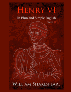 King Henry VI: Part Two In Plain and Simple English: A Modern Translation and the Original Version
