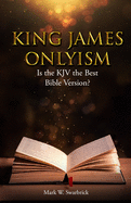 King James Onlyism: Is the KJV the Best Bible Version?