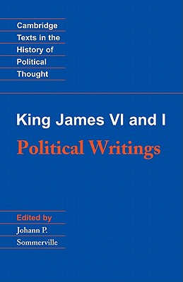 King James VI and I: Political Writings - King James VI and I, and Sommerville, Johann P. (Editor)