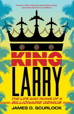 King Larry: The Life and Ruins of a Billionaire Genius - Scurlock, James D