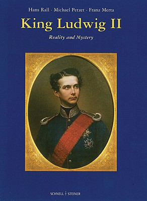 King Ludwig II: Reality and Mystery - Rall, H, and Petzet, M, and Merta, F