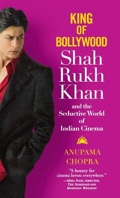 King of Bollywood: Shah Rukh Khan and the Seductive World of Indian Cinema - Chopra, Anupama