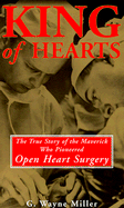King of Hearts: The True Story of the Maverick Who Pioneered Open Heart Surgery