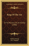 King Of The Air: Or To Morocco On An Airship (1908)