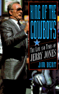 King of the Cowboys: The Life and Times of Jerry Jones - Dent, Jim