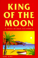 King of the Moon: A Novel of Baja California