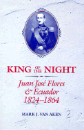 King of the Night: Juan Jos Flores and Ecuador, 1824-1864