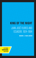 King of the Night: Juan Jos Flores and Ecuador, 1824-1864