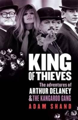 King of Thieves: The adventures of Arthur Delaney and The Kangaroo Gang - Shand, Adam