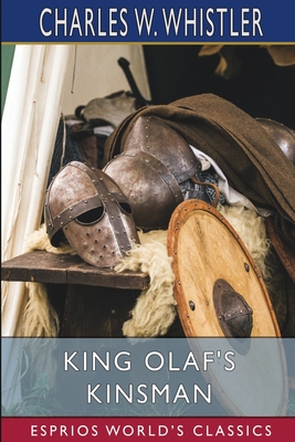 King Olaf's Kinsman (Esprios Classics): A Story of the Last Saxon Struggle Against the Danes - Whistler, Charles W