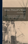 King Philip's War: Based On the Archives and Records of Massachusetts, Plymouth, Rhode Island and Connecticut, and Contemporary Letters and Accounts, With Biographical and Topographical Notes