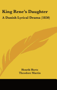 King Rene's Daughter: A Danish Lyrical Drama (1850)
