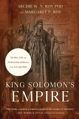 King Solomon's Empire: The Rise, Fall, and Modern-Day Influence of an Iron-Age Ruler - Roy, Archie W N, and Roy, Margaret P