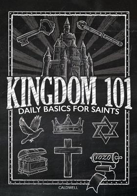 Kingdom 101: Daily Basics for Saints - Caldwell, Lauren M, and Butcher, Chelsey K (Editor)