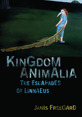 Kingdom Animalia: The Escapades of Linnaeus - Freegard, Janis