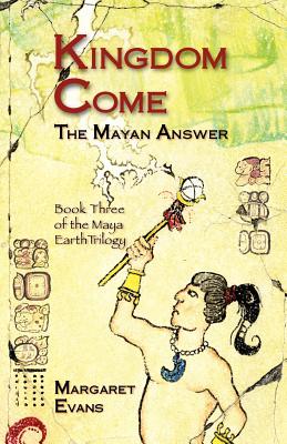 Kingdom Come: The Mayan Answer - Evans, Margaret