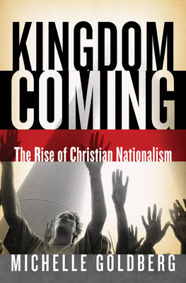 Kingdom Coming: The Rise of Christian Nationalism - Goldberg, Michelle