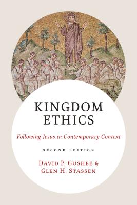 Kingdom Ethics: Following Jesus in Contemporary Context - Gushee, David P., and Stassen, Glen H.