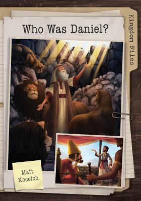 Kingdom Files: Who Was Daniel? - Koceich, Matt