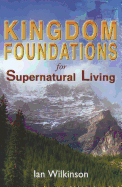 Kingdom Foundations for Supernatural Living