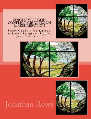 Kingdom of God, Conflict, Crucifixion & Resurrection: Study Guide for Edexcel A-Level Religious Studies (New Testament) - Rowe, Jonathan