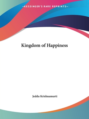 Kingdom of Happiness - Krishnamurti, Jeddu